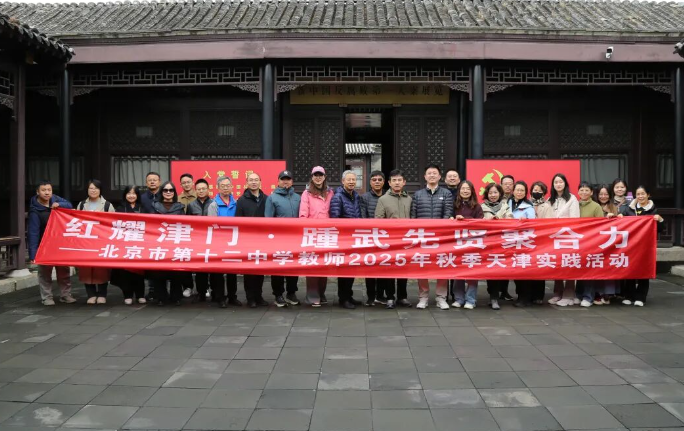 红耀津门  踵武先贤聚合力——北京市第十二中学工会2025年秋季天津实践活动